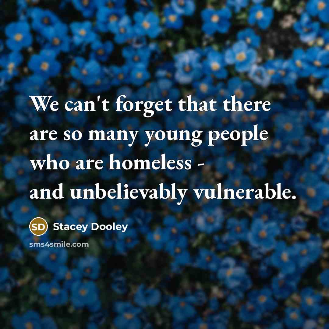 “We can't forget that there are so many young people who are homeless - and unbelievably vulnerable.” quote by Stacey Dooley