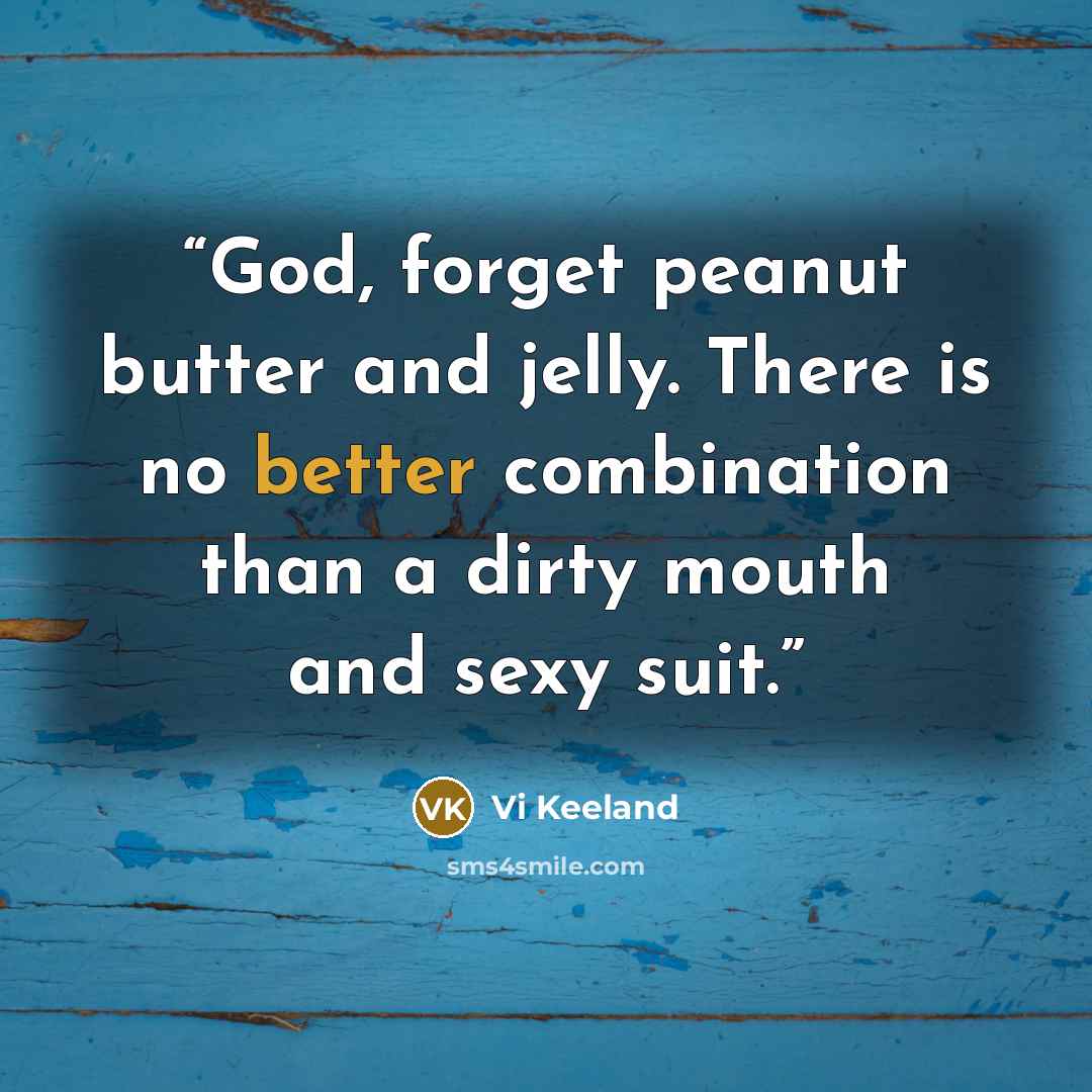 “God, forget peanut butter and jelly. There is no better combination than a dirty mouth and sexy suit.” quote by Vi Keeland
