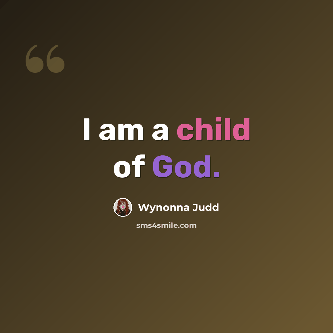 “I am a child of God.” quote by Wynonna Judd
