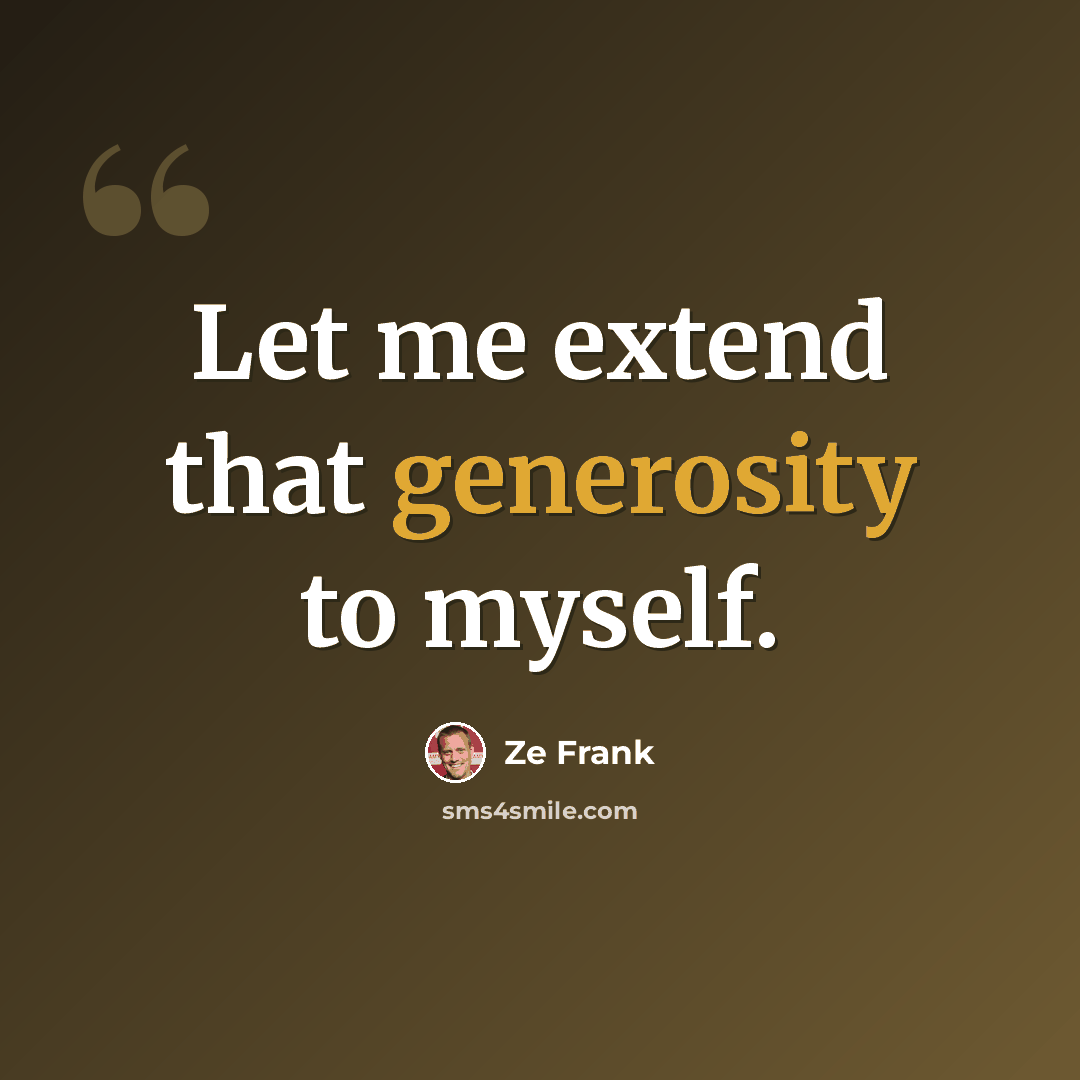 “Let me extend that generosity to myself.” quote by Ze Frank