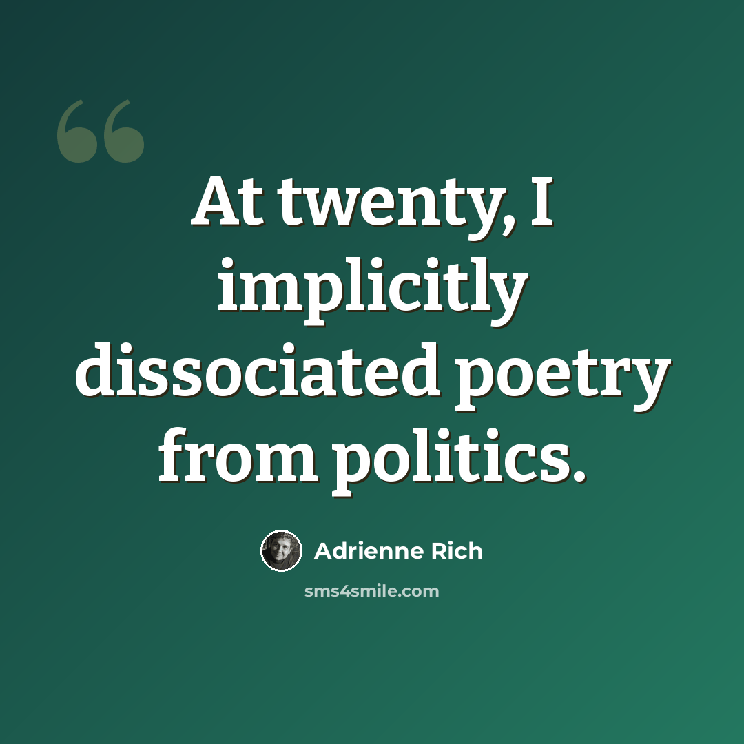 “At twenty, I implicitly dissociated poetry from politics.” quote by Adrienne Rich