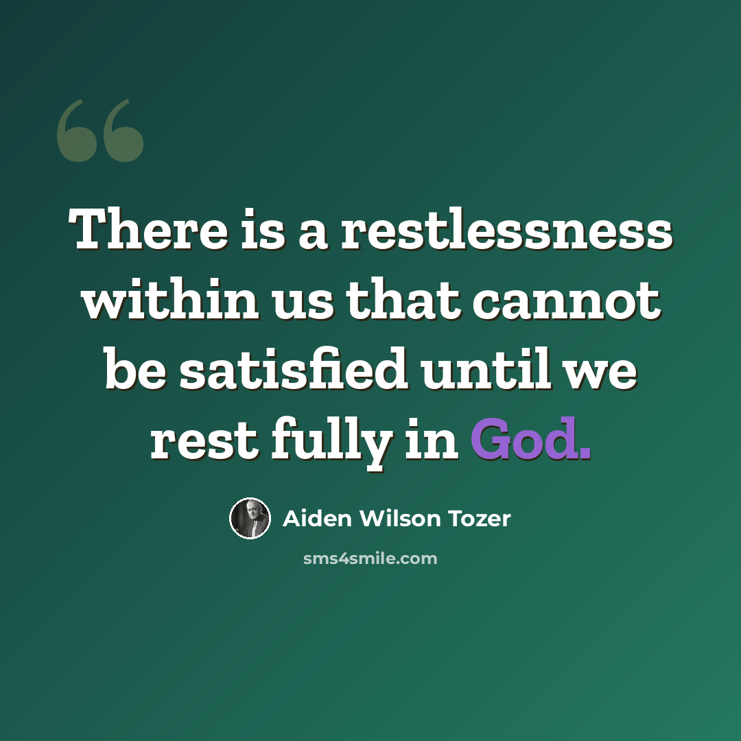 “There is a restlessness within us that cannot be satisfied until we rest fully in God.” quote by Aiden Wilson Tozer