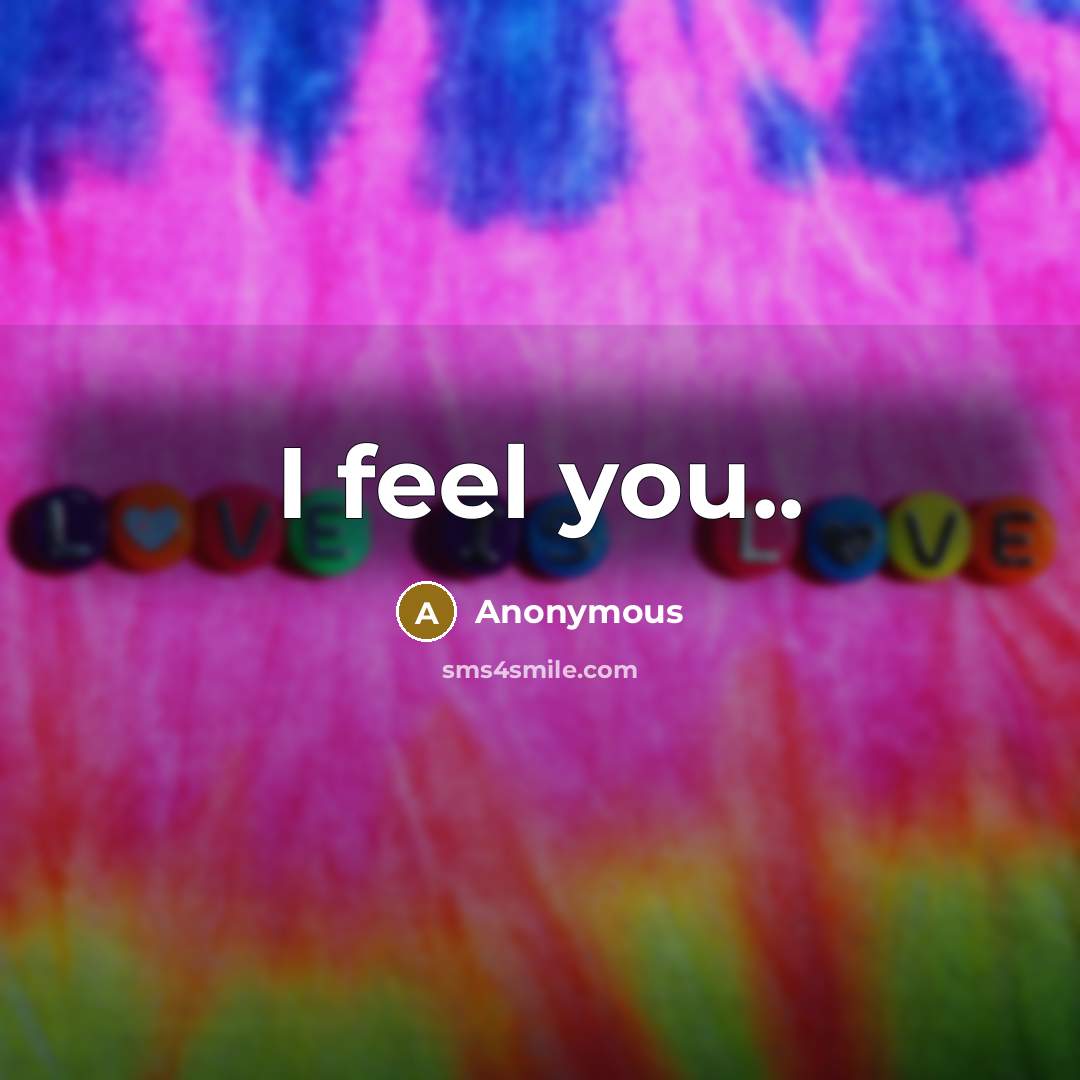 “I feel you..” quote by Anonymous