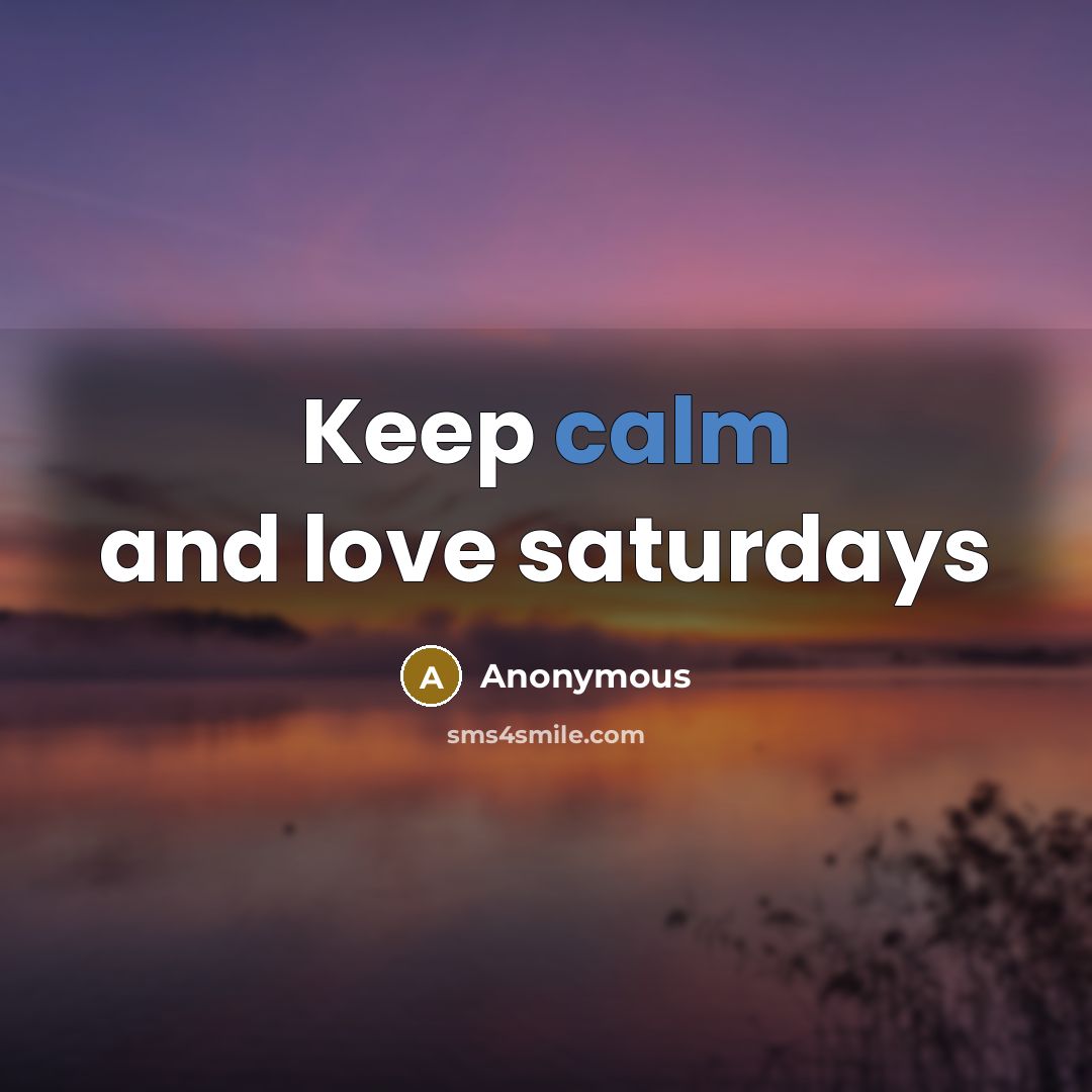 “Keep calm and love saturdays” quote by Anonymous