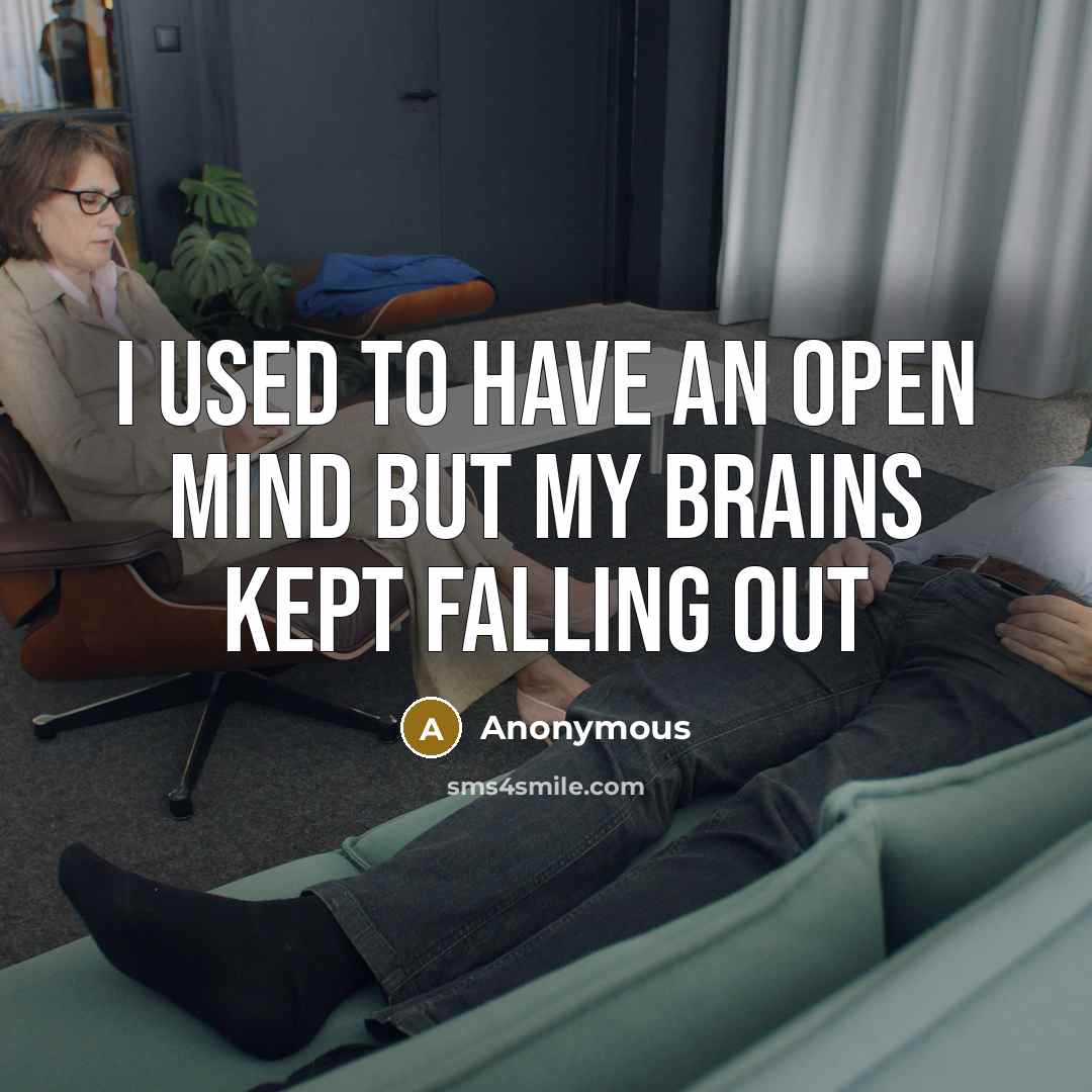 “I used to have an open mind but my brains kept falling out” quote by Anonymous