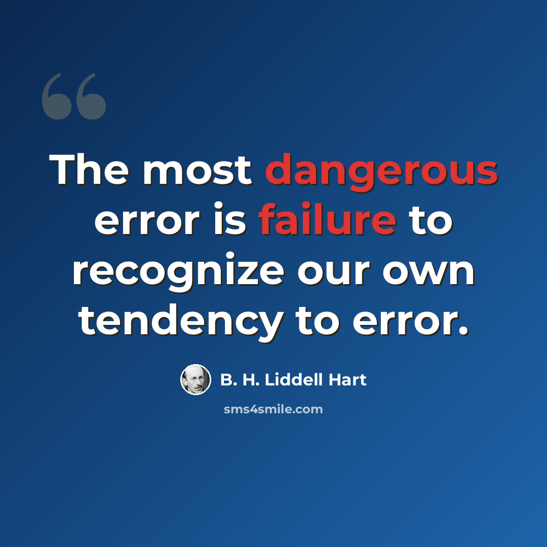 “The most dangerous error is failure to recognize our own tendency to error.” quote by B. H. Liddell Hart