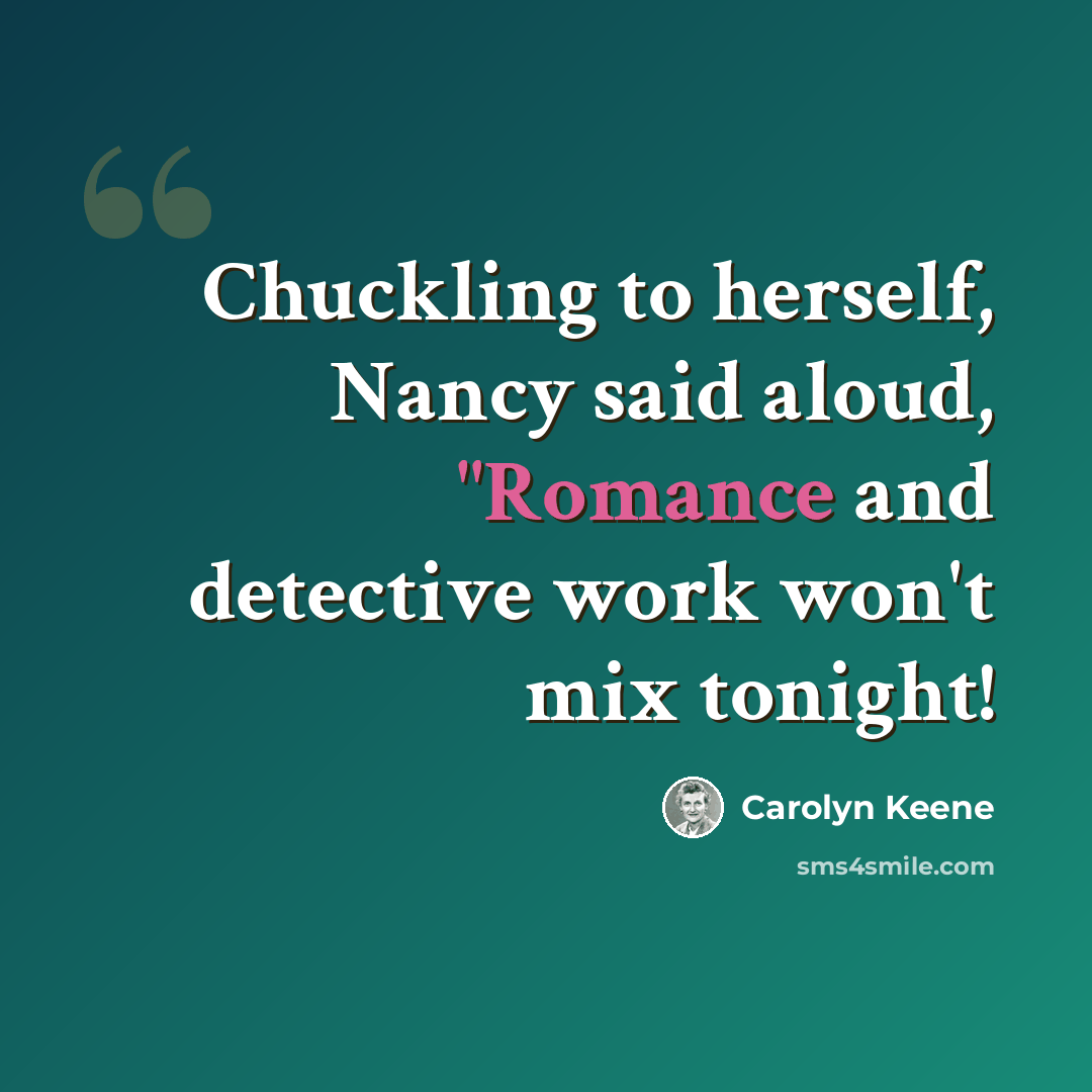 “Chuckling to herself, Nancy said aloud, "Romance and detective work won't mix tonight!” quote by Carolyn Keene