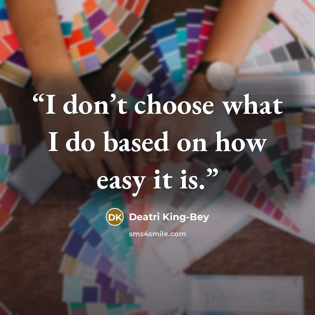 “I don’t choose what I do based on how easy it is.” quote by Deatri King-Bey