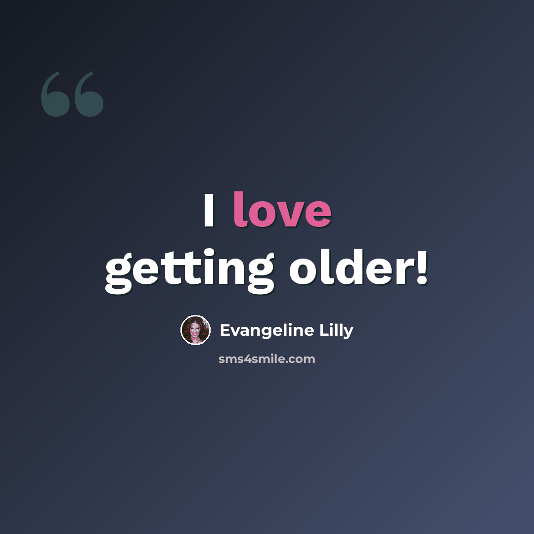 “I love getting older!” quote by Evangeline Lilly
