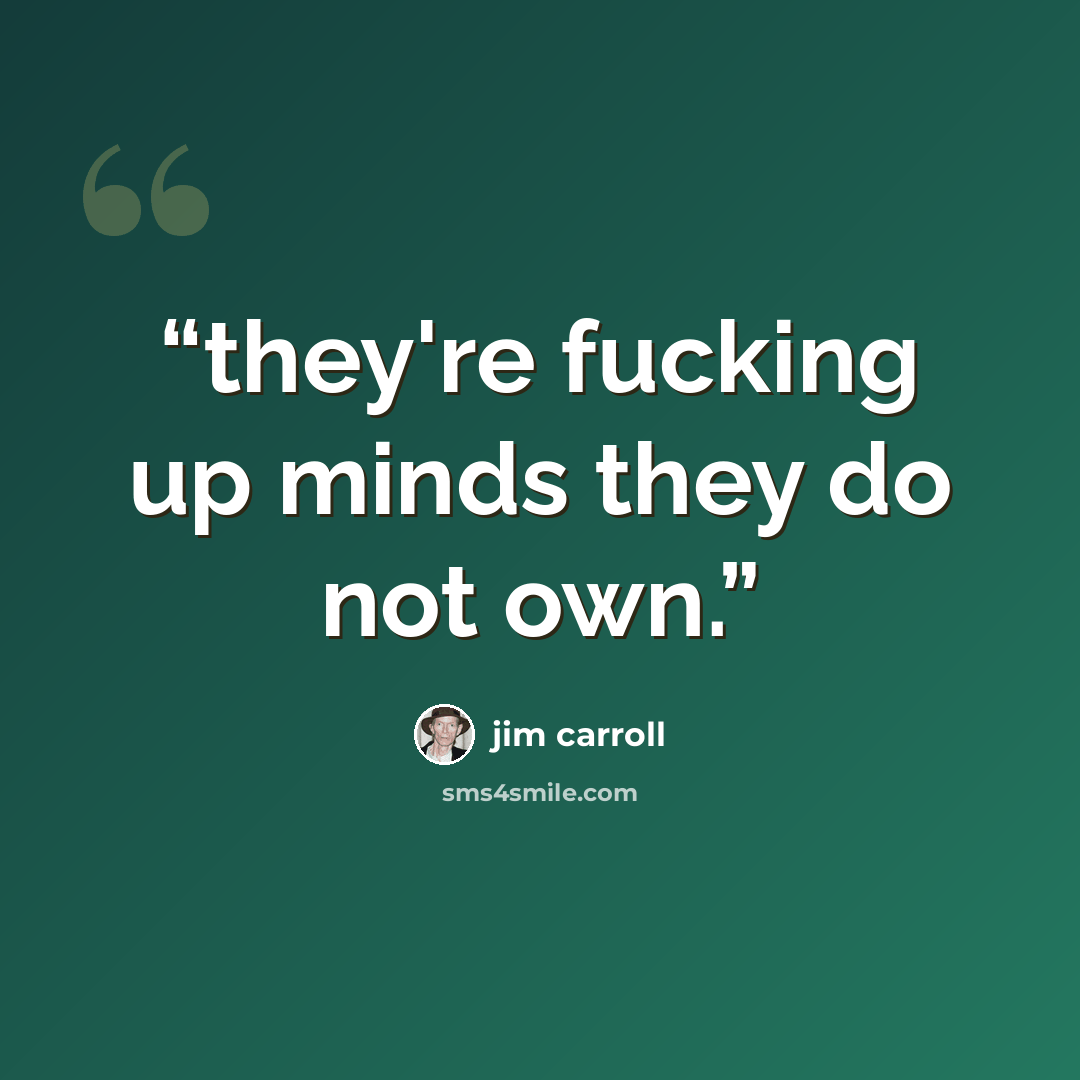 “they're fucking up minds they do not own.” quote by jim carroll