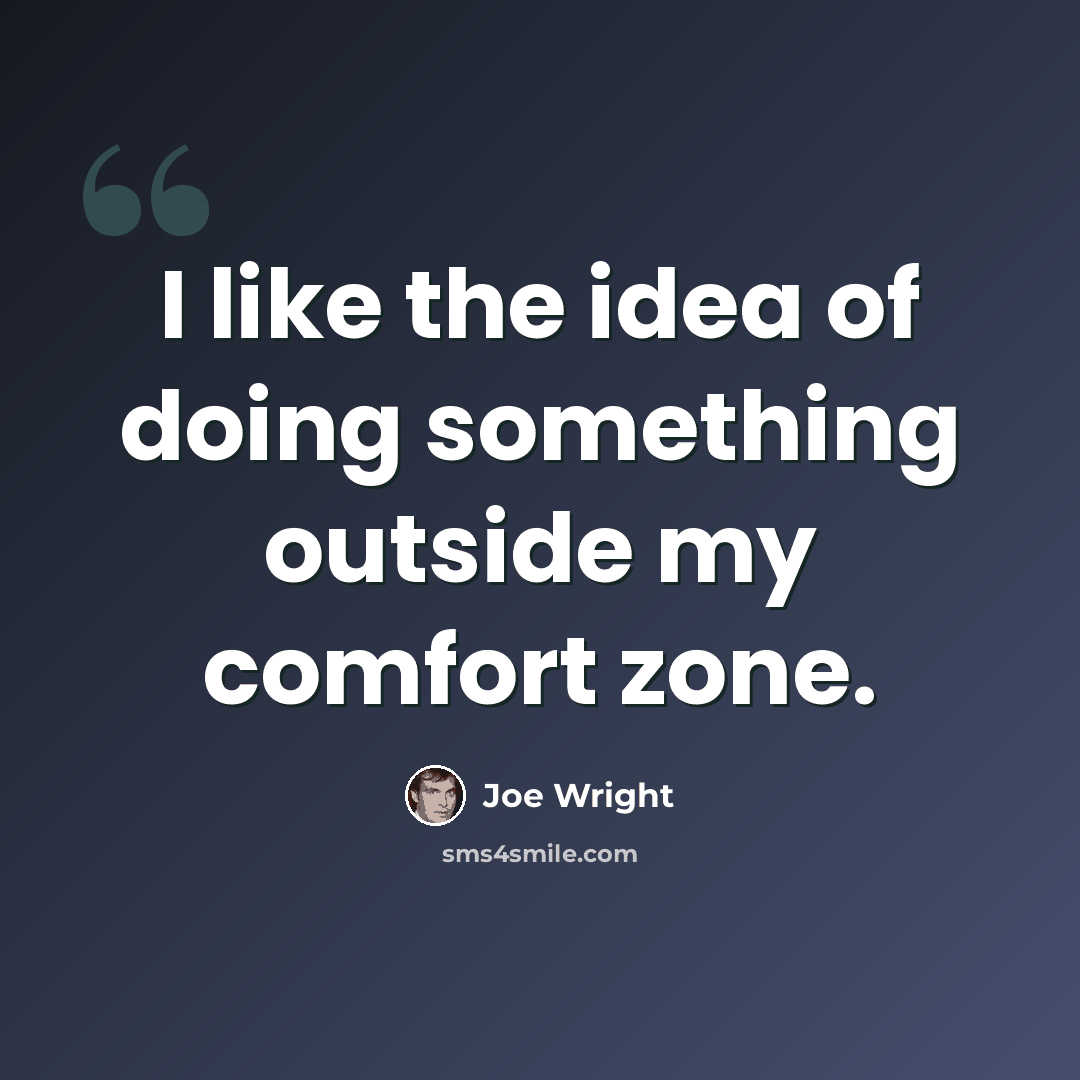 “I like the idea of doing something outside my comfort zone.” quote by Joe Wright