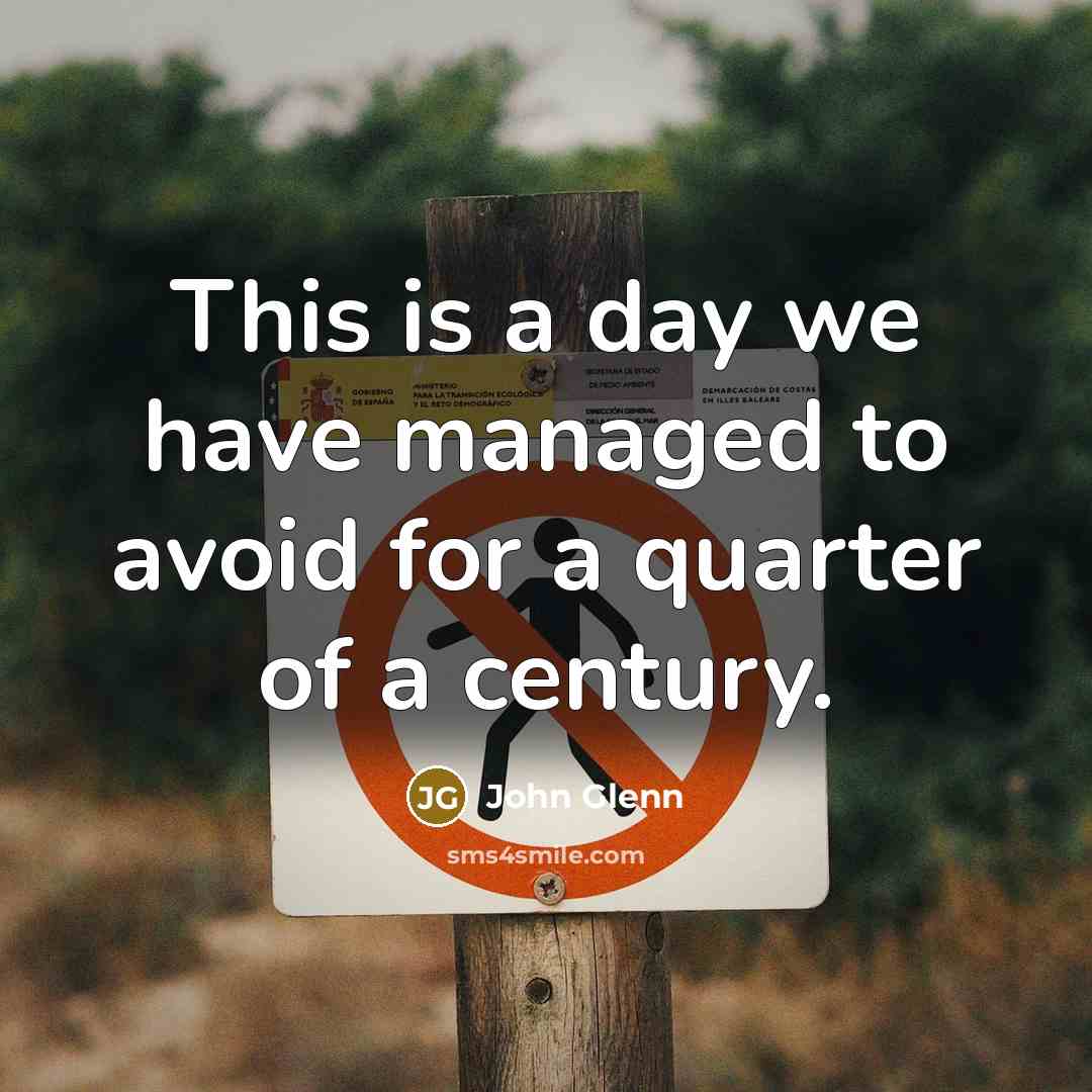 “This is a day we have managed to avoid for a quarter of a century.” quote by John Glenn