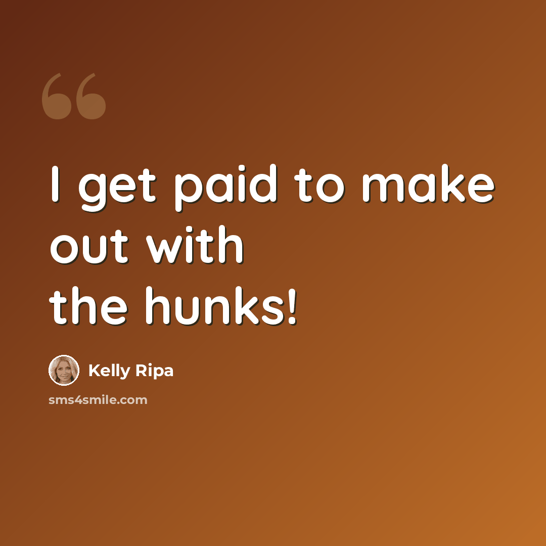 “I get paid to make out with the hunks!” quote by Kelly Ripa