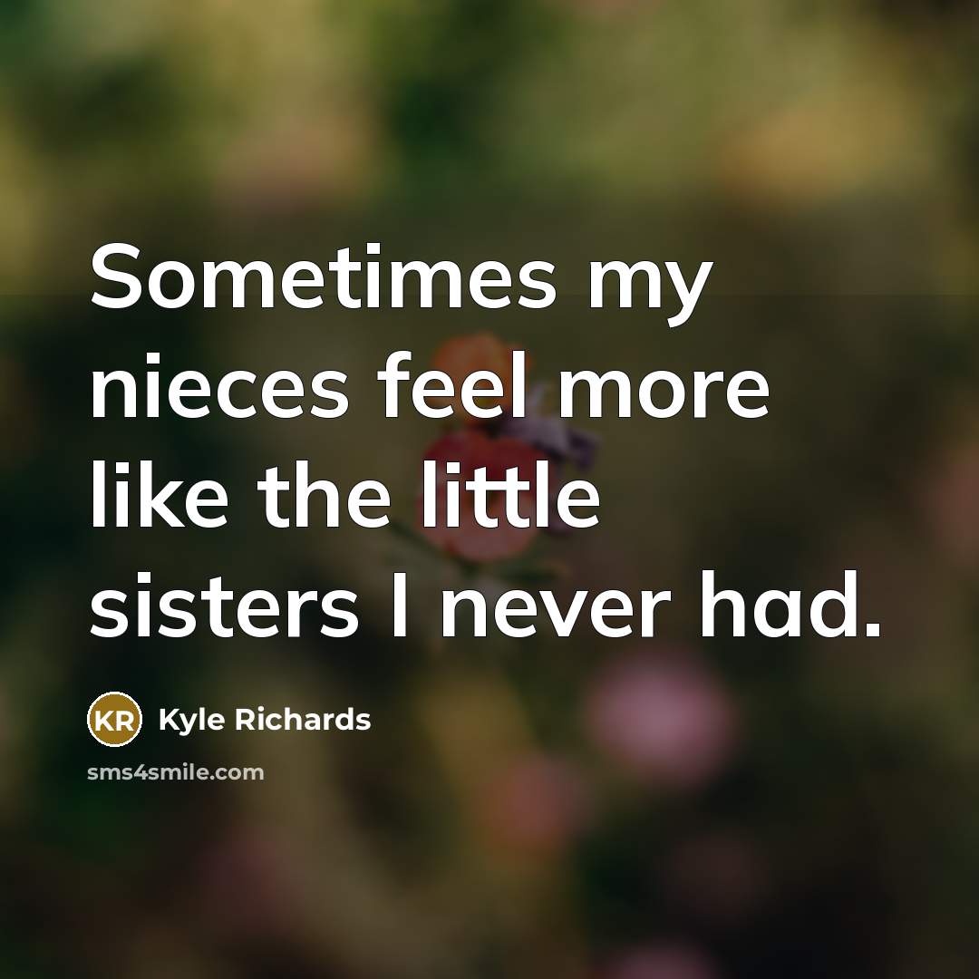“Sometimes my nieces feel more like the little sisters I never had.” quote by Kyle Richards