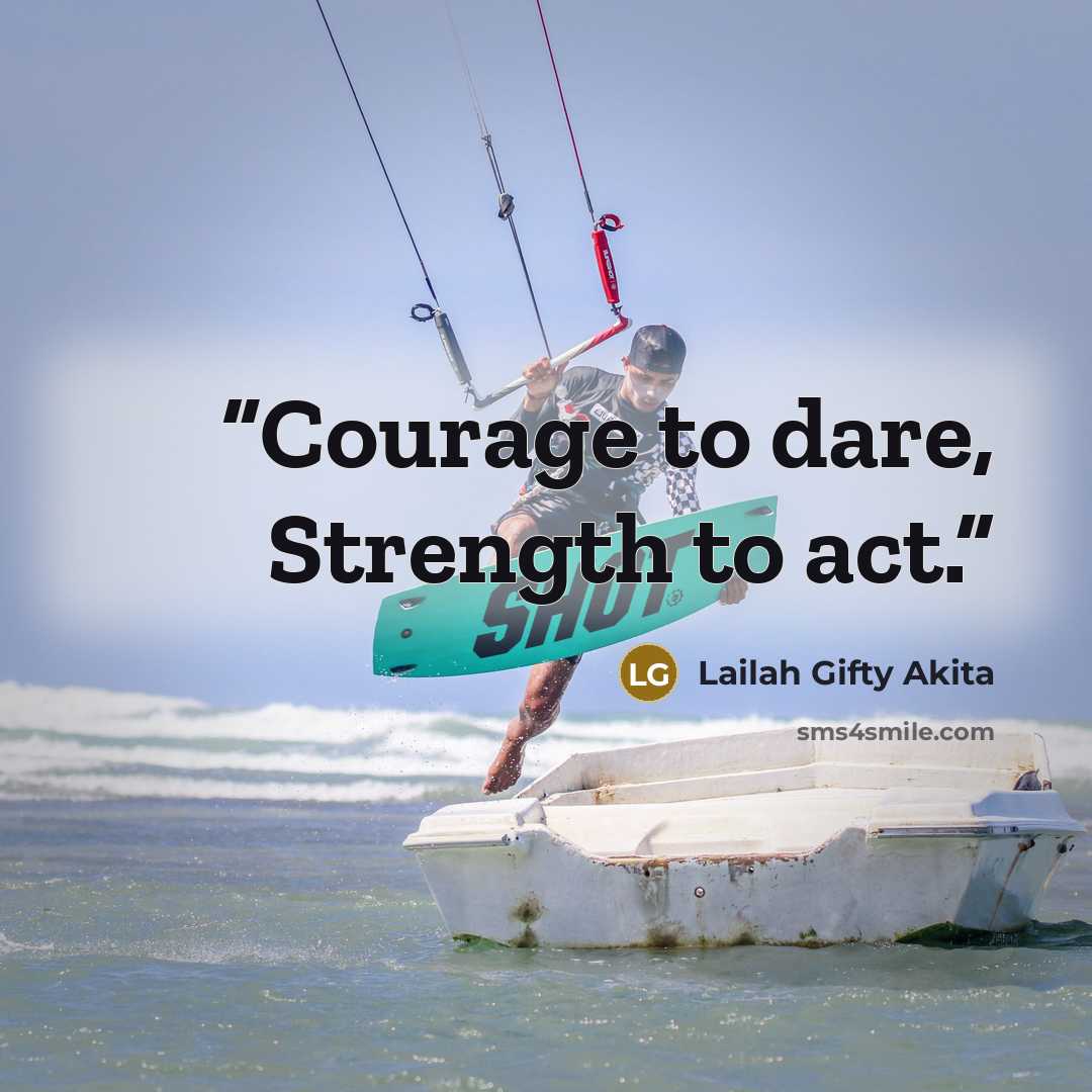 “Courage to dare, Strength to act.” quote by Lailah Gifty Akita
