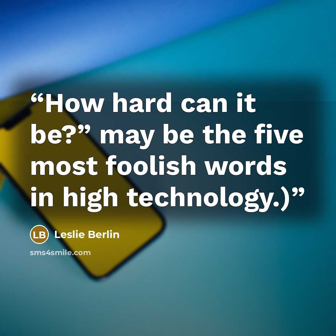 “How hard can it be?” may be the five most foolish words in high technology.)” quote by Leslie Berlin