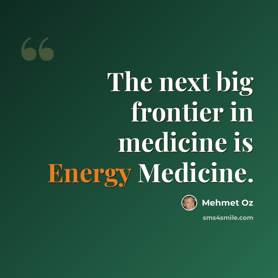 “The next big frontier in medicine is Energy Medicine.” quote by Mehmet Oz