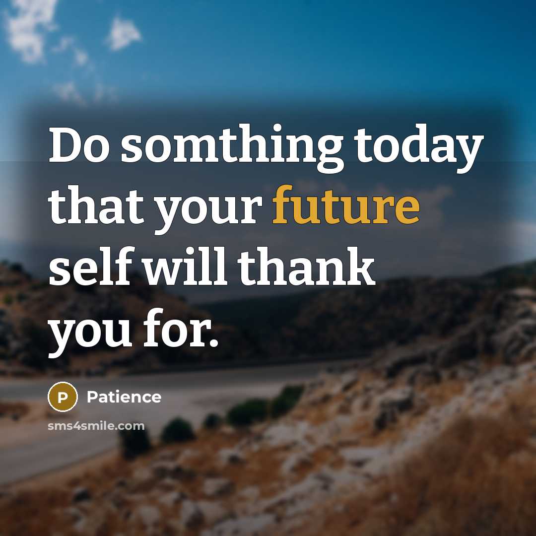 “Do somthing today that your future self will thank you for.” quote by Patience