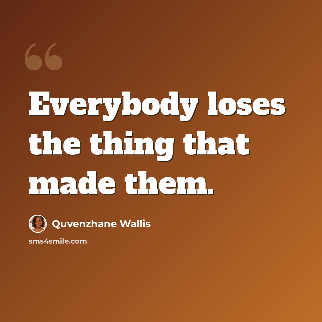 “Everybody loses the thing that made them.” quote by Quvenzhane Wallis