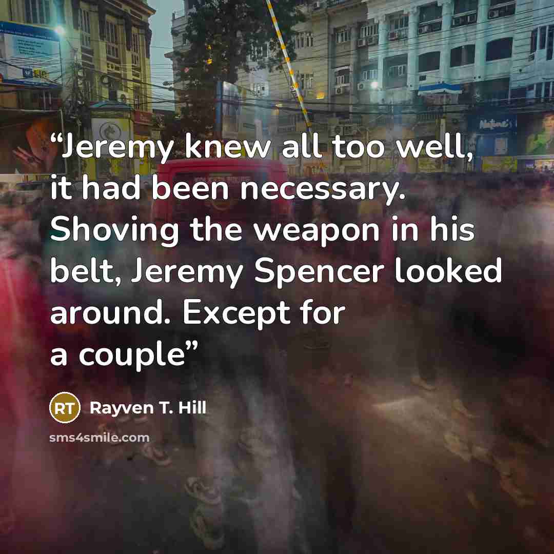 “Jeremy knew all too well, it had been necessary. Shoving the weapon in his belt, Jeremy Spencer looked around. Except for a couple” quote by Rayven T. Hill