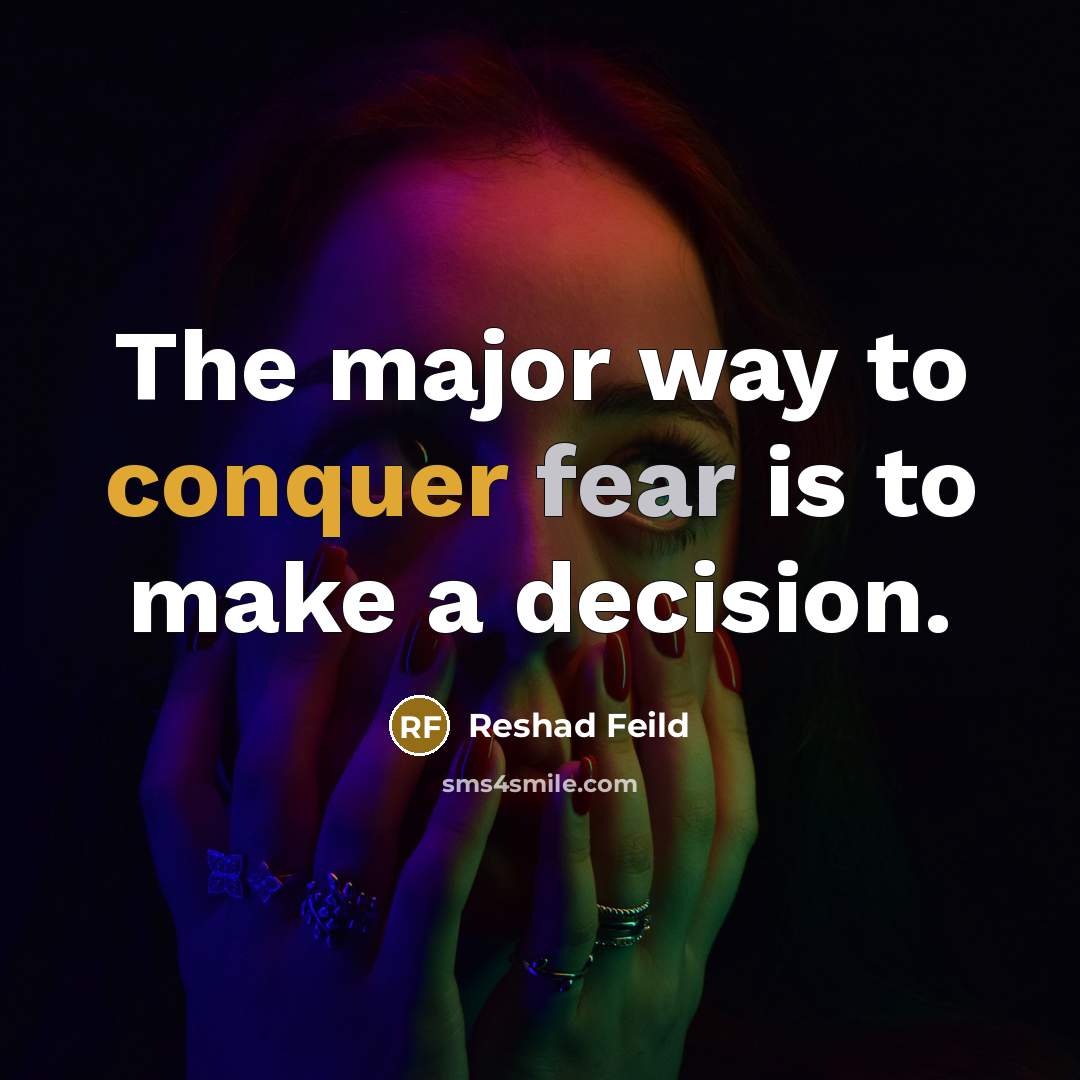 “The major way to conquer fear is to make a decision.” quote by Reshad Feild