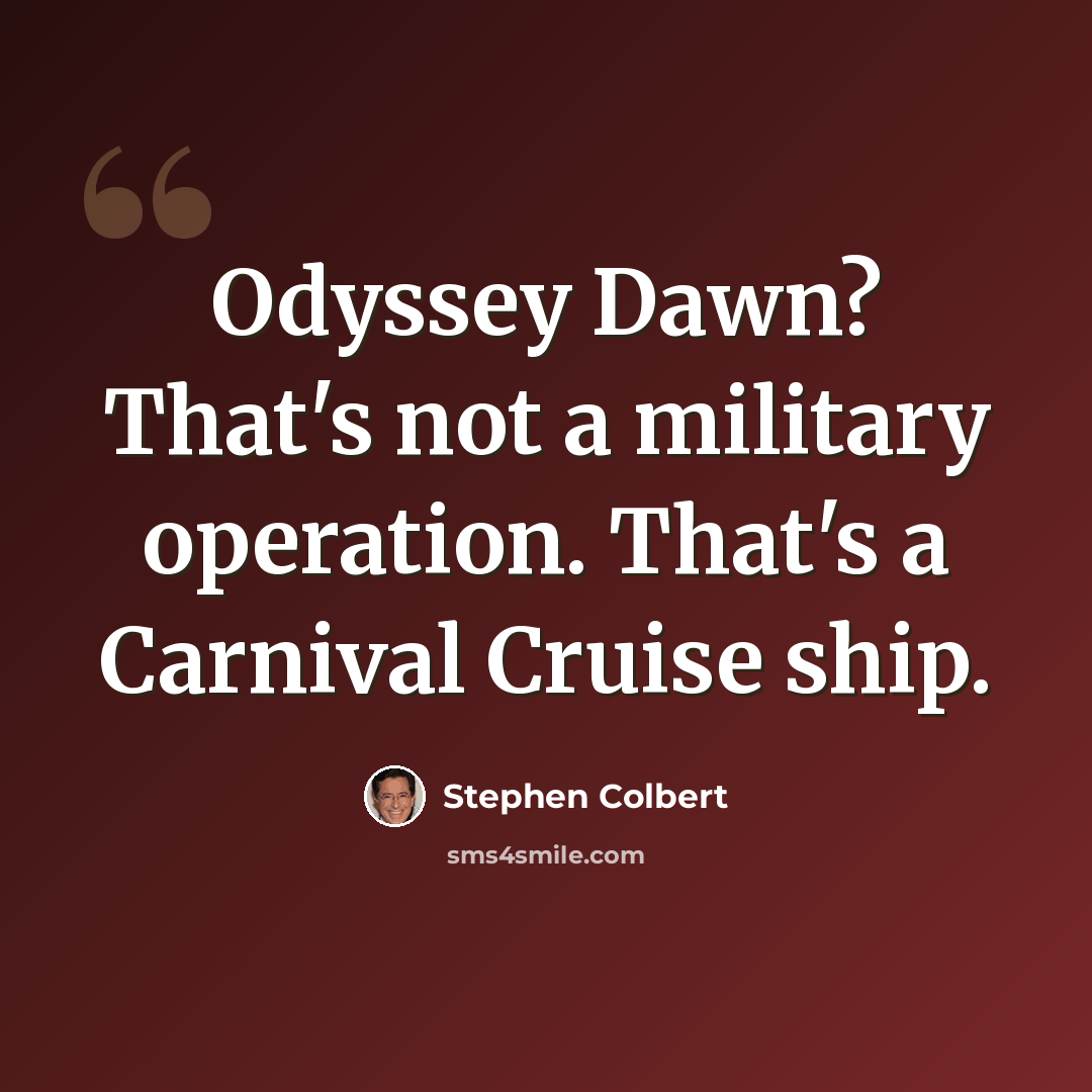 “Odyssey Dawn? That's not a military operation. That's a Carnival Cruise ship.” quote by Stephen Colbert
