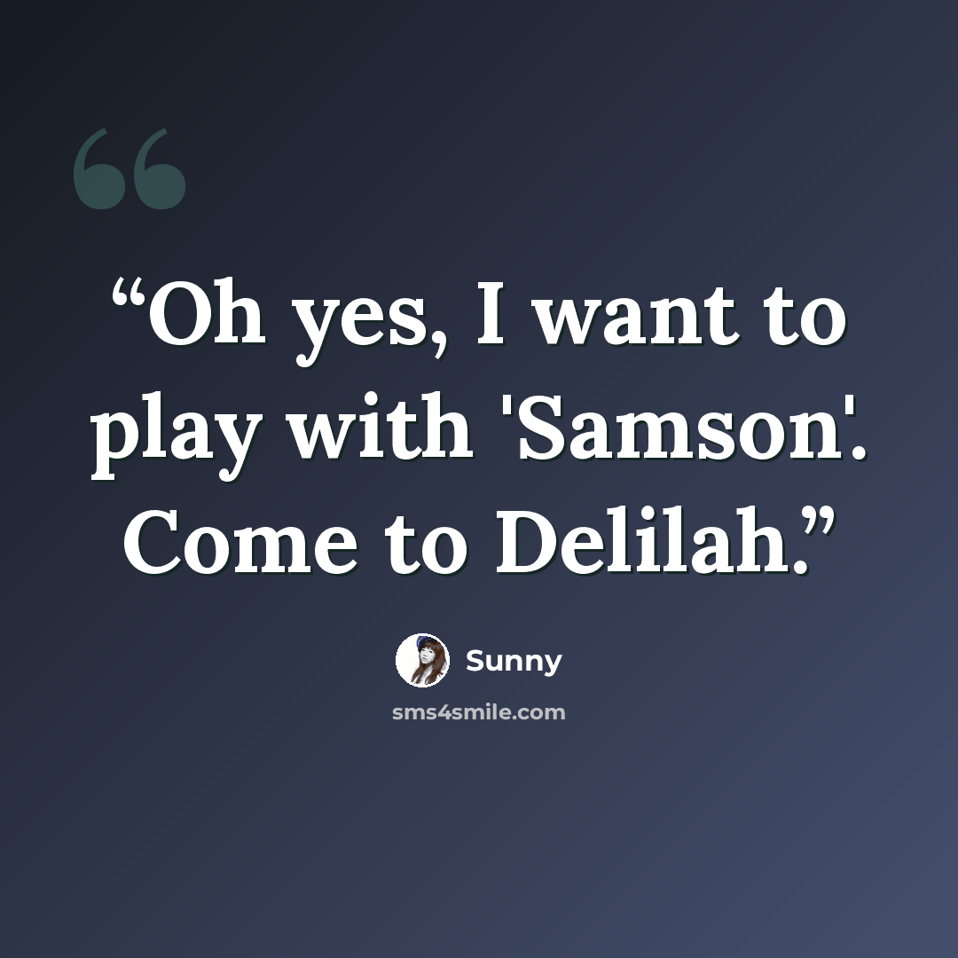 “Oh yes, I want to play with 'Samson'. Come to Delilah.” quote by Sunny