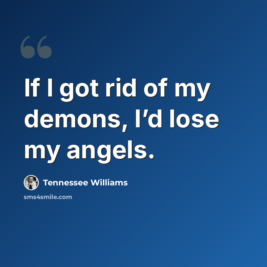 “If I got rid of my demons, I’d lose my angels.” quote by Tennessee Williams