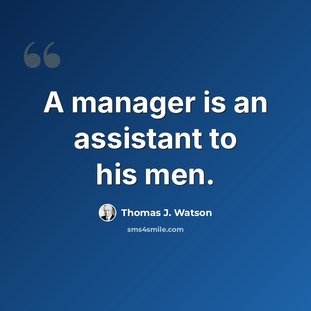 “A manager is an assistant to his men.” quote by Thomas J. Watson