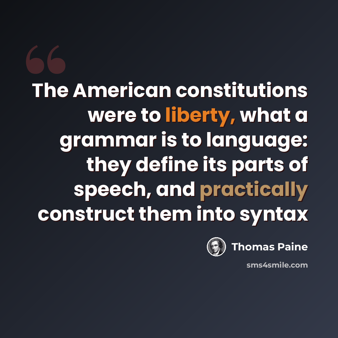 “The American constitutions were to liberty, what a grammar is to language: they define its parts of speech, and practically construct them into syntax” quote by Thomas Paine