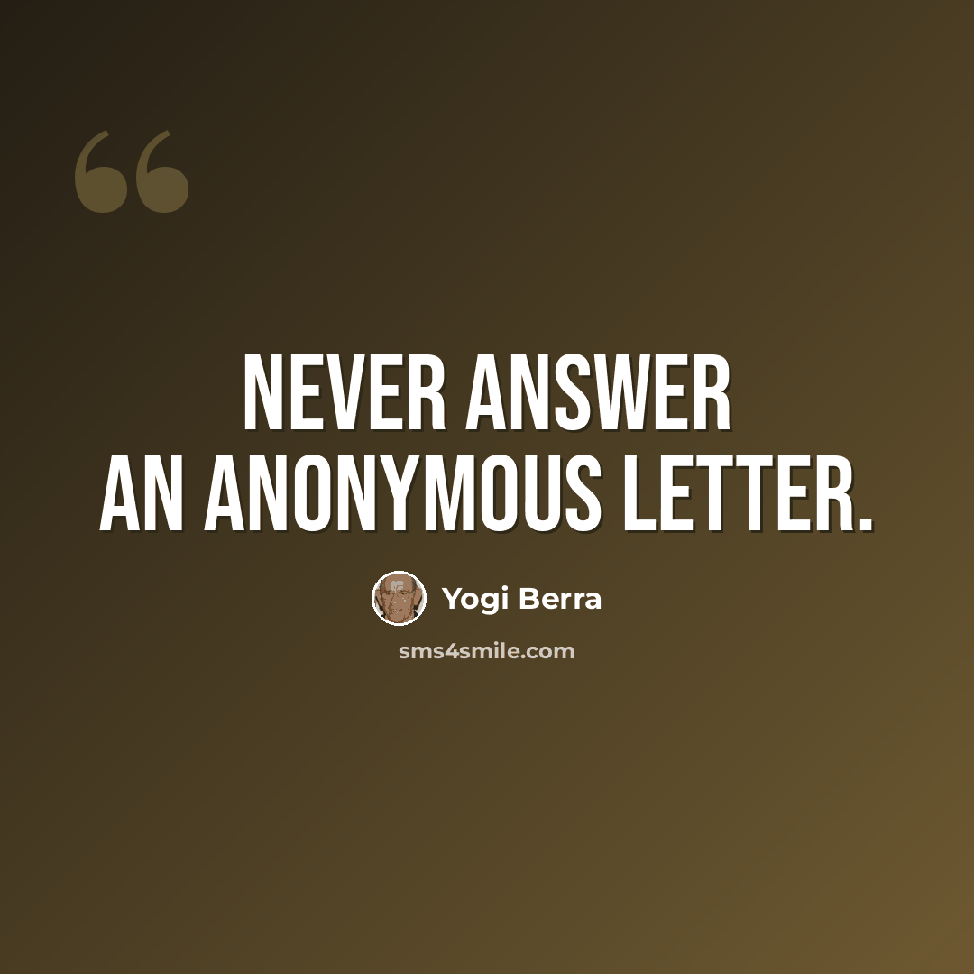 “Never answer an anonymous letter.” quote by Yogi Berra