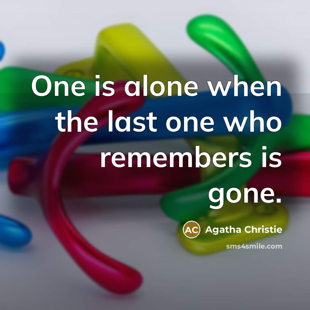 “One is alone when the last one who remembers is gone.” quote by Agatha Christie