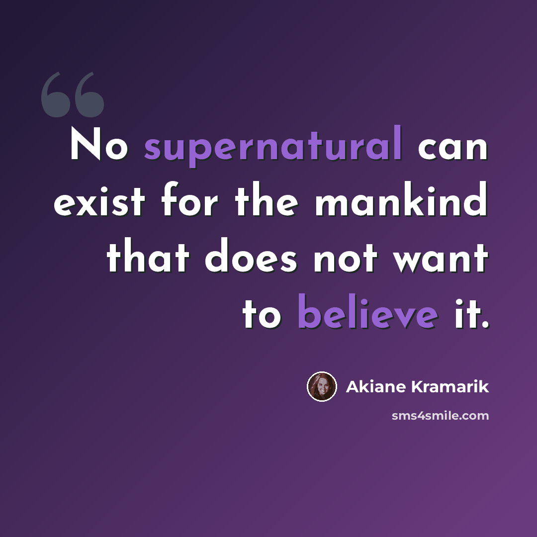 “No supernatural can exist for the mankind that does not want to believe it.” quote by Akiane Kramarik