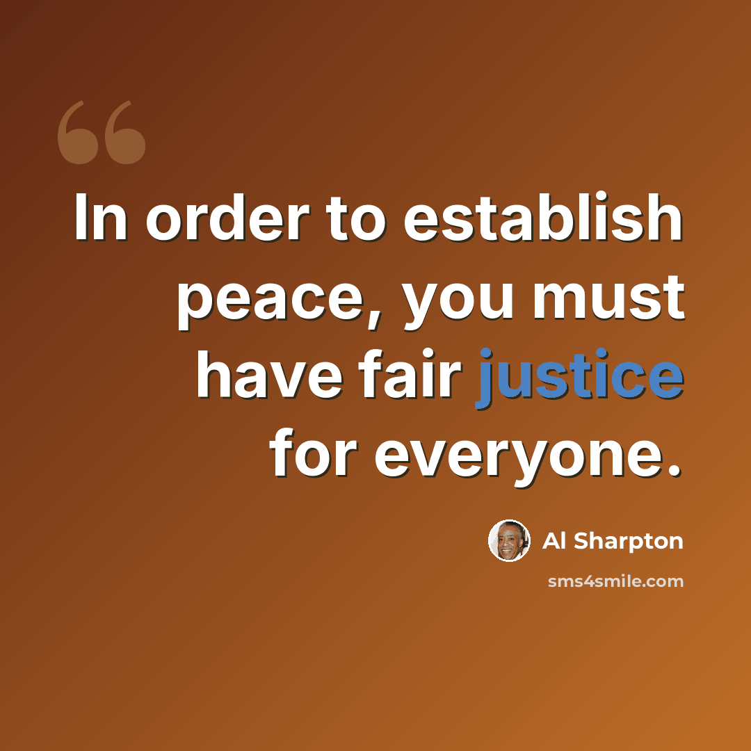 “In order to establish peace, you must have fair justice for everyone.” quote by Al Sharpton