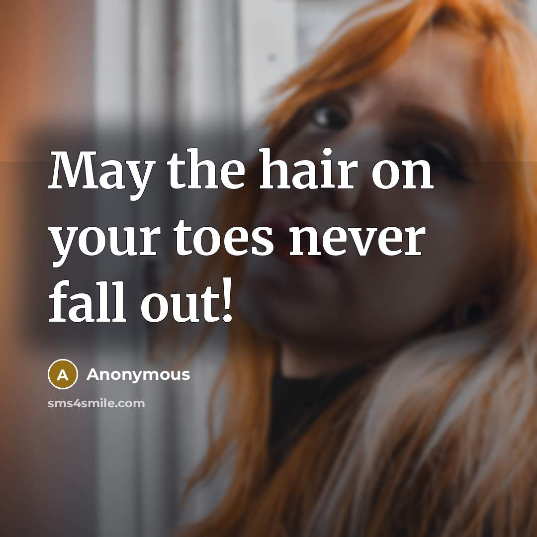 “May the hair on your toes never fall out!” quote by Anonymous