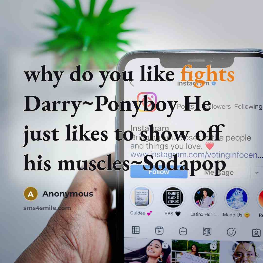 “why do you like fights Darry~Ponyboy He just likes to show off his muscles~Sodapop” quote by Anonymous