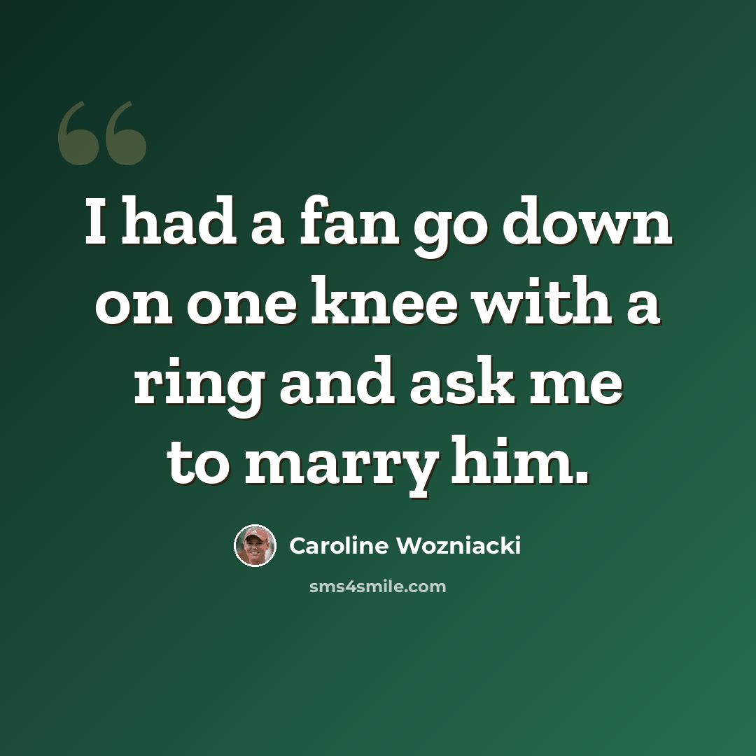 “I had a fan go down on one knee with a ring and ask me to marry him.” quote by Caroline Wozniacki