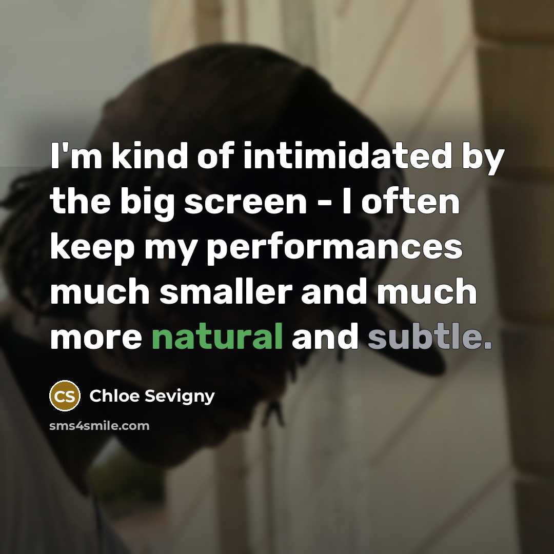 “I'm kind of intimidated by the big screen - I often keep my performances much smaller and much more natural and subtle.” quote by Chloe Sevigny