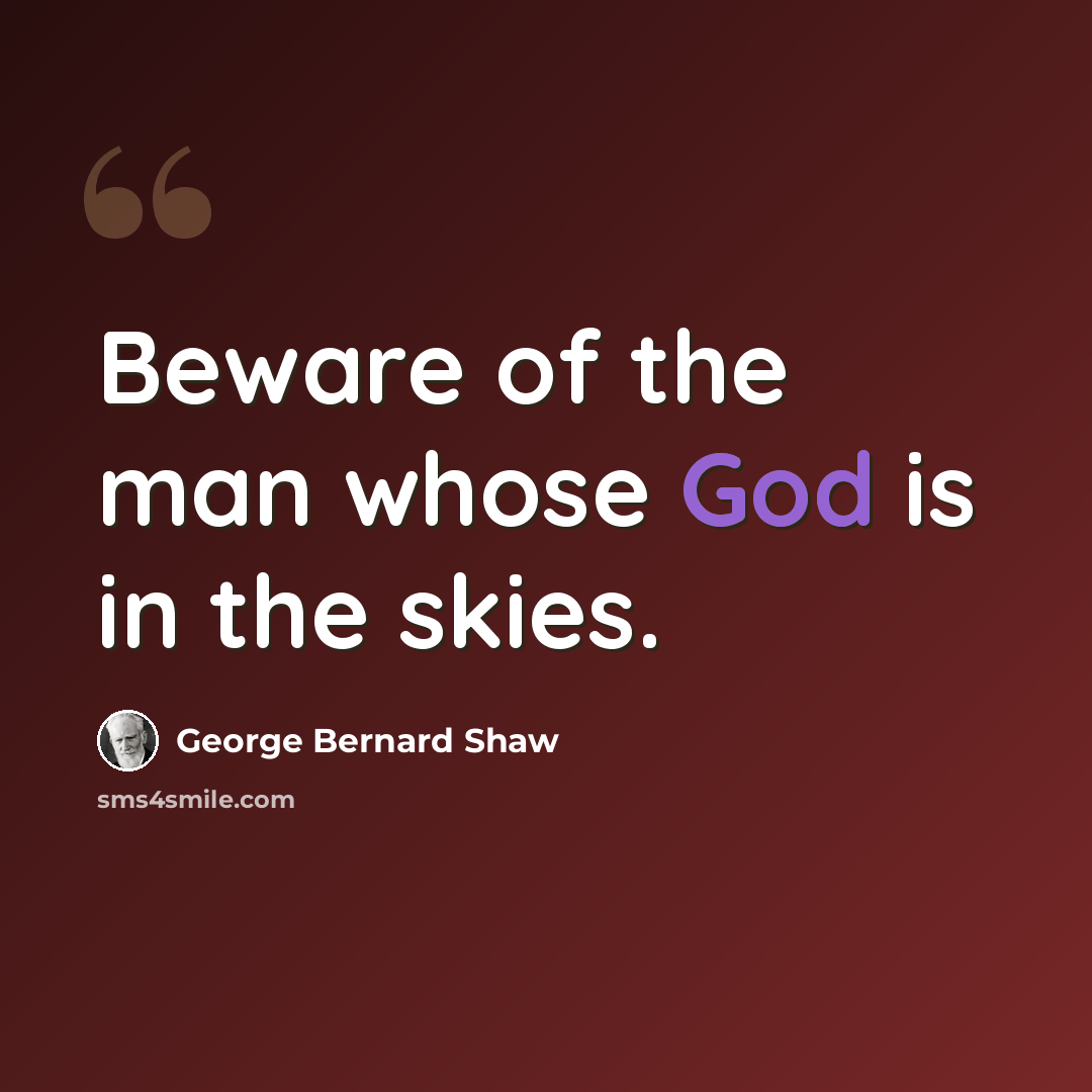 “Beware of the man whose God is in the skies.” quote by George Bernard Shaw