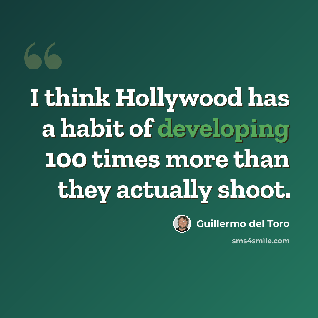 “I think Hollywood has a habit of developing 100 times more than they actually shoot.” quote by Guillermo del Toro
