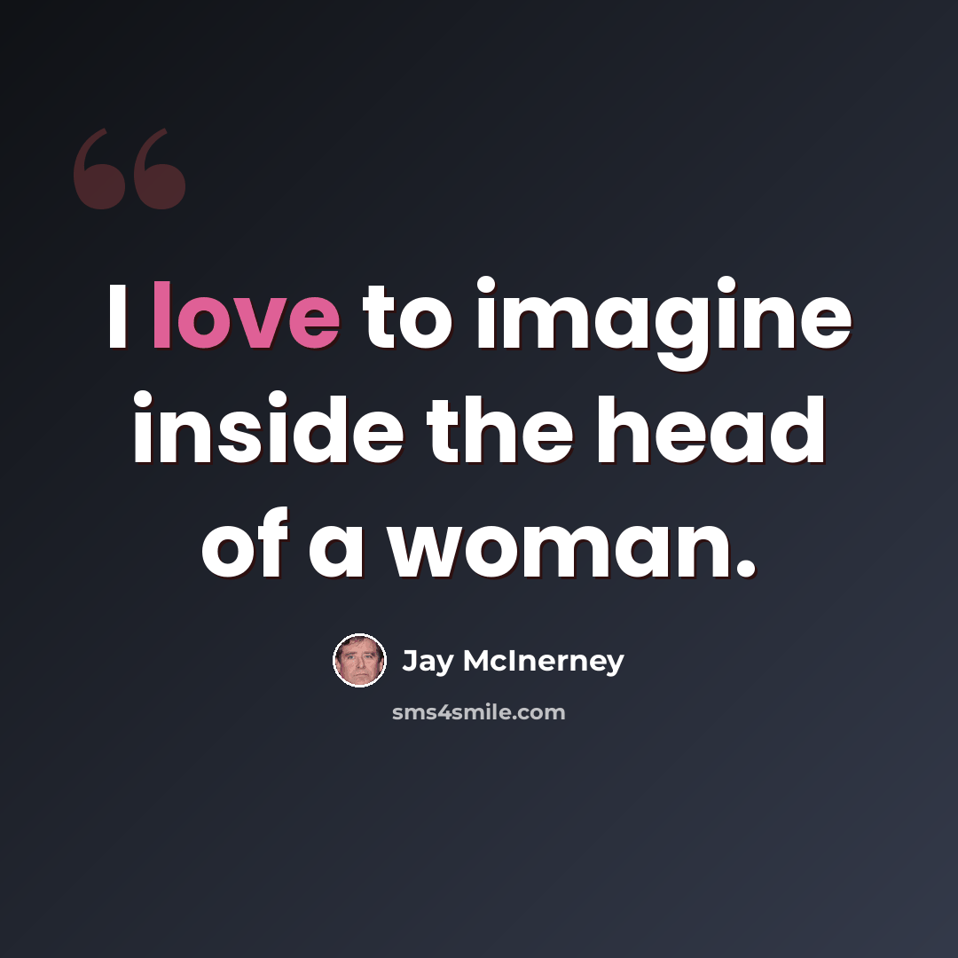 “I love to imagine inside the head of a woman.” quote by Jay McInerney