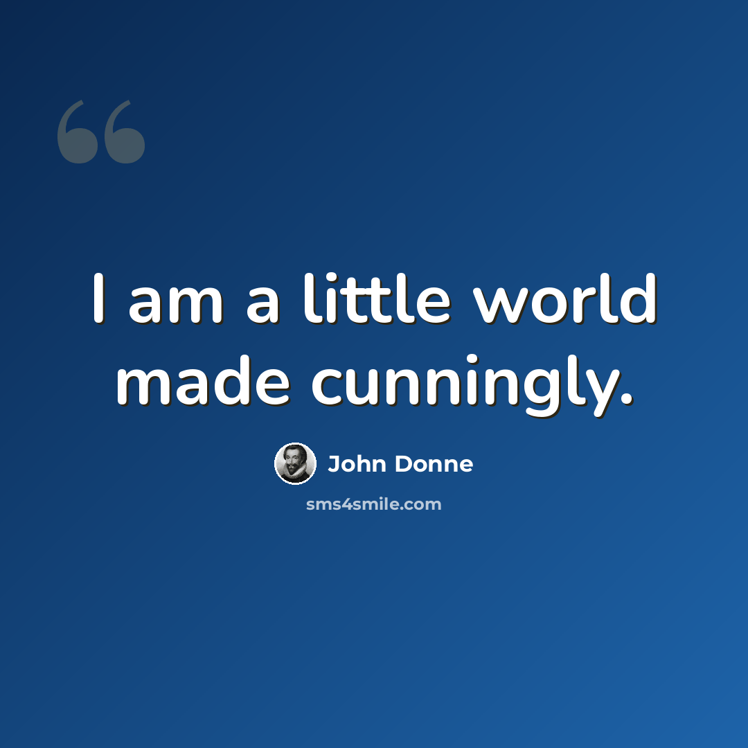 “I am a little world made cunningly.” quote by John Donne