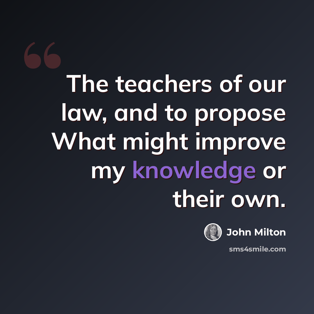 “The teachers of our law, and to propose What might improve my knowledge or their own.” quote by John Milton