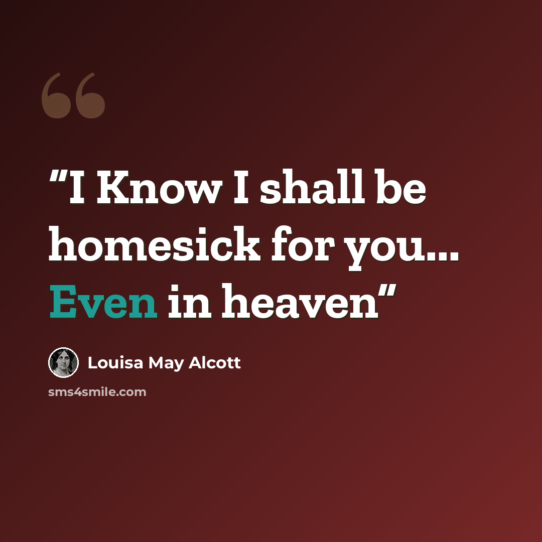 “I Know I shall be homesick for you... Even in heaven” quote by Louisa May Alcott