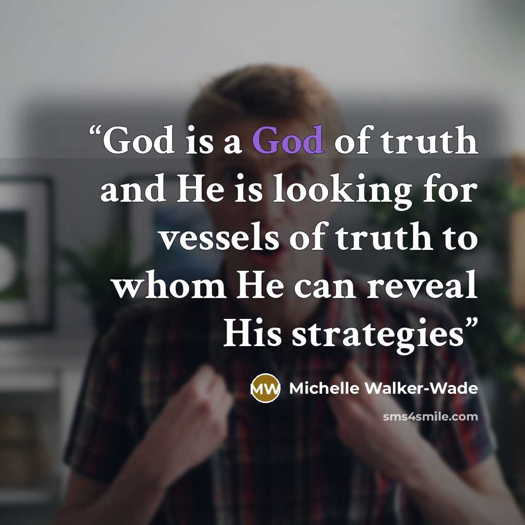 “God is a God of truth and He is looking for vessels of truth to whom He can reveal His strategies” quote by Michelle Walker-Wade