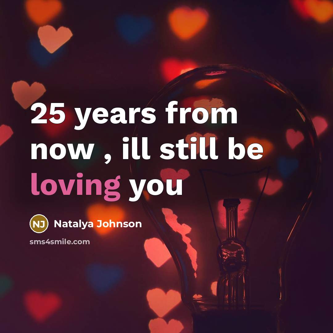 “25 years from now , ill still be loving you” quote by Natalya Johnson