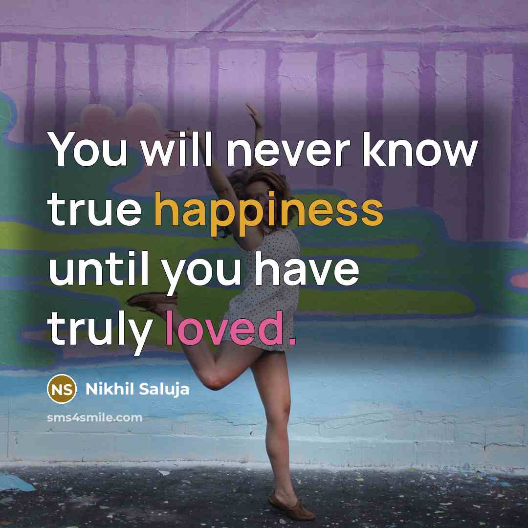 “You will never know true happiness until you have truly loved.” quote by Nikhil Saluja