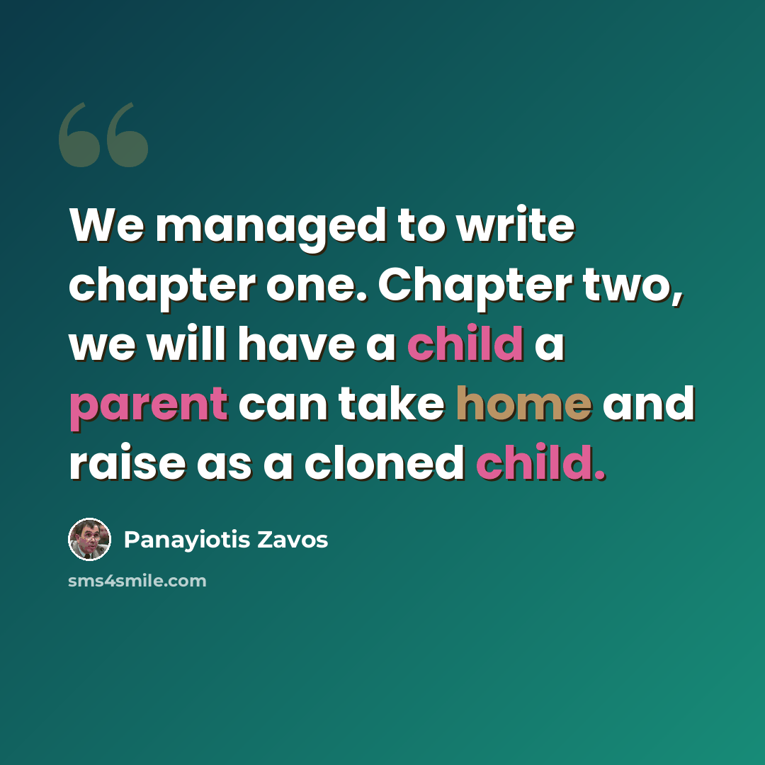 “We managed to write chapter one. Chapter two, we will have a child a parent can take home and raise as a cloned child.” quote by Panayiotis Zavos
