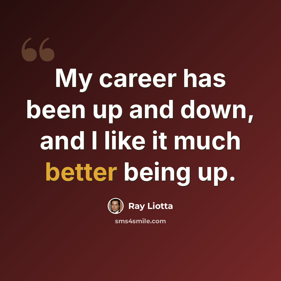 “My career has been up and down, and I like it much better being up.” quote by Ray Liotta