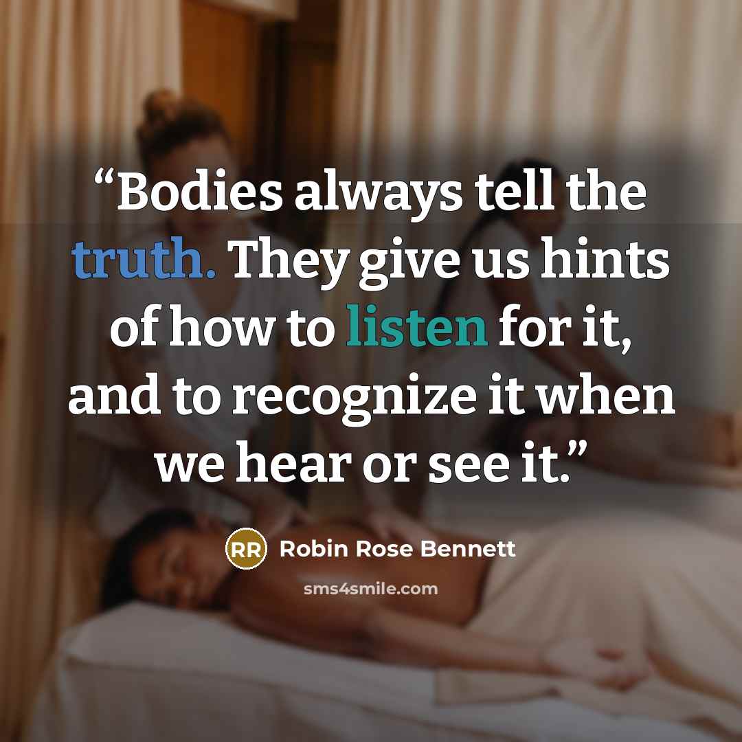 “Bodies always tell the truth. They give us hints of how to listen for it, and to recognize it when we hear or see it.” quote by Robin Rose Bennett